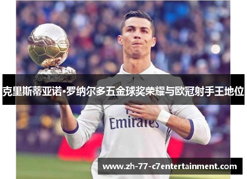 克里斯蒂亚诺·罗纳尔多五金球奖荣耀与欧冠射手王地位